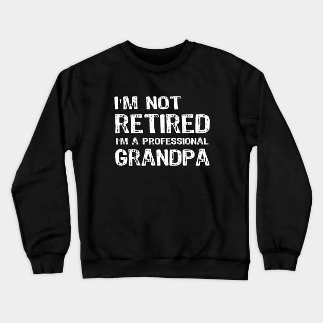 I am not Retired I am a Professional Grandpa Crewneck Sweatshirt by Yasna